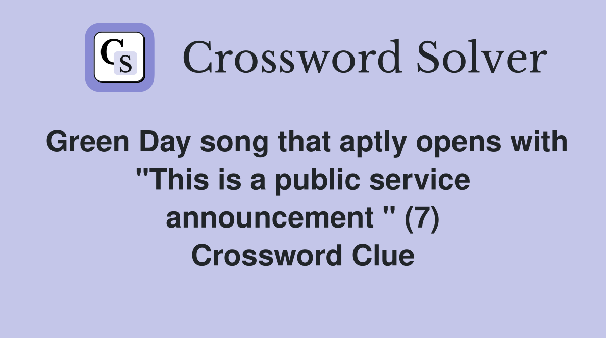 Green Day song that aptly opens with "This is a public service announcement " (7) Crossword